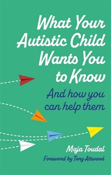 Paperback What Your Autistic Child Wants You to Know: And How You Can Help Them Book