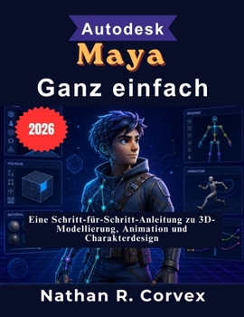 Autodesk Maya Ganz einfach: Eine Schritt-für-Schritt-Anleitung zu 3D-Modellierung, Animation und Charakterdesign (German Edition)