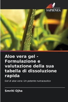 Aloe vera gel - Formulazione e valutazione della sua tabella di dissoluzione rapida: Gel di aloe vera: Un potente nutraceutico