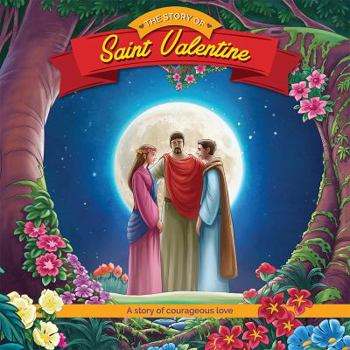 The Story of Saint Valentine: A Story of Courageous Love
