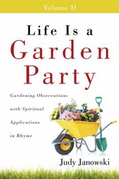 Hardcover Life Is a Garden Party, Volume II: Gardening Observations with Spiritual Applications in Rhyme Book