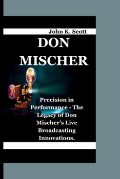 DON MISCHER: Precision in Performance - The Legacy of Don Mischer's Live Broadcasting Innovations.