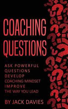 Paperback Coaching Questions: Ask Powerful Questions, Develop Coaching Mindset, Improve The Way You Lead Book