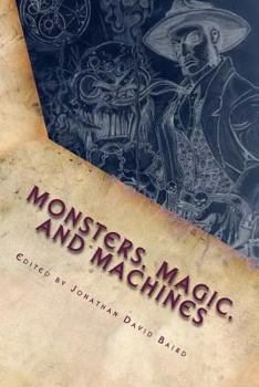 Monsters, Magic, and Machines: A Steamgoth Anthology - Book #1 of the SteamGoth Anthology