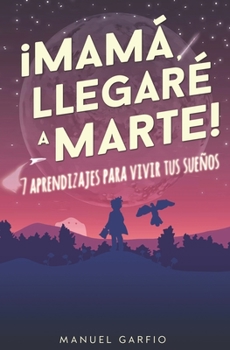 Paperback Mamá, ¡Llegaré a Marte!: 7 Aprendizajes para Vivir tus Sueños [Spanish] Book