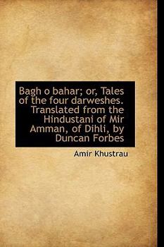 Bagh O Bahar; or, Tales of the Four Darweshes Translated from the Hindustani of Mir Amman, of Dihli