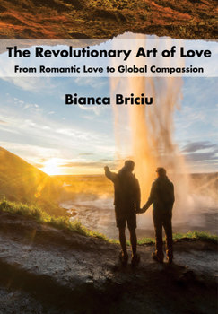 Hardcover The Revolutionary Art of Love: From Romantic Love to Global Compassion Book