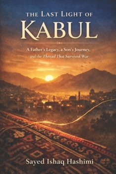 The Last Light Of Kabul: A Father's Legacy, a Son's Journey ,and the Thread That Survived War
