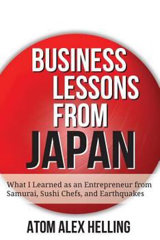Paperback Business Lessons from Japan: What I Learned as an Entrepreneur from Samurai, Sushi Chefs, and Earthquakes Book