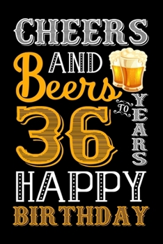 Paperback Cheers And Beers To 36 Years Happy Birthday: Blank Lined Journal, Notebook, Diary, Planner 36 Years Old Gift For Boys or Girls - Happy 36th Birthday! Book