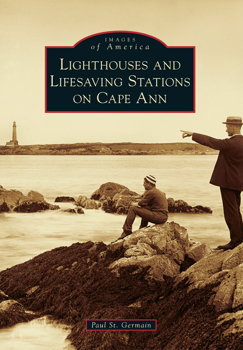 Lighthouses and Lifesaving Stations on Cape Ann - Book  of the Images of America: Massachusetts