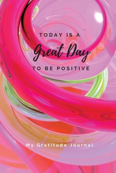 Paperback Today Is A Great Day To Be Positive Lined Notebook: My Gratitude Journal Book