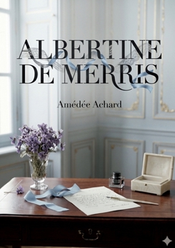 Albertine de Merris: Une comédie en trois actes explorant les complexités des relations amicales et amoureuses dans le Paris du XIXe siècle. (French Edition)