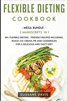 Paperback Flexible Dieting Cookbook: MEGA BUNDLE - 2 Manuscripts in 1 - 80+ Flexible Dieting - friendly recipes including, roast, ice-cream, pie and casser Book