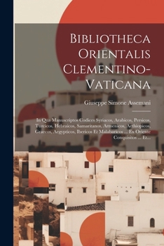 Bibliotheca Orientalis Clementino-vaticana: In Qua Manuscriptos Codices Syriacos, Arabicos, Persicos, Turcicos, Hebraicos, Samaritanos, Armenicos, ... Oriente Conquisitos ... Et... (Latin Edition)