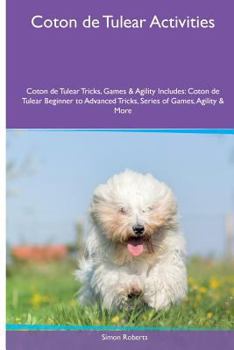 Coton de Tulear Activities Coton de Tulear Tricks, Games & Agility. Includes: Coton de Tulear Beginner to Advanced Tricks, Series of Games, Agility and More