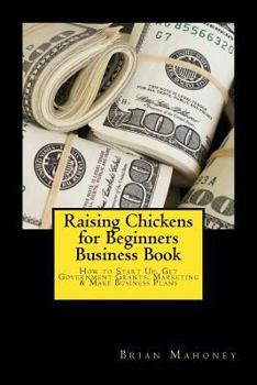 Paperback Raising Chickens for Beginners Business Book: How to Start Up, Get Government Grants, Marketing & Make Business Plans Book