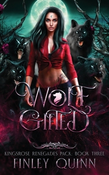 Wolf Gifted: A Rejected Mates Shifter Romance - Book #3 of the Kingsrose Renegades Pack