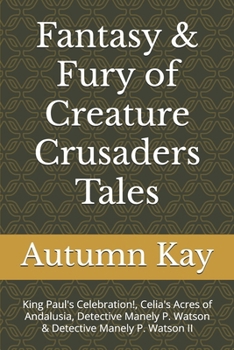Paperback Fantasy & Fury of Creature Crusaders Tales: King Paul's Celebration!, Celia's Acres of Andalusia, Detective Manely P. Watson & Detective Manely P. Wat Book