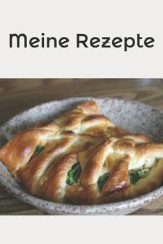 Meine Rezepte: Schreibe dein eigenes Kochbuch - Schönes Rezeptbuch zum Selberbeschreiben (German Edition)