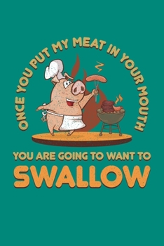 Once You Put My Meat In Your Mouth You Are Going To Want To Swallow: BBQ Grilling Journal, Barbecue Notebook Note-Taking Planner Book