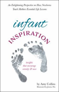 Paperback Infant Inspiration: An Enlightening Perspective on How Newborns Teach Mothers Essential Life Lessons Book