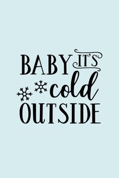 Baby It's Cold Outside: Funny and Cute Secret Santa Gag Gift With -Baby It's Cold Outside- On The Cover | Blank Lined Notebook Journal | Novelty ... Coworkers Gift | 100 Pages 6 x 9 Format