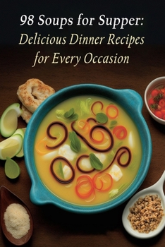 Paperback 98 Soups for Supper: Delicious Dinner Recipes for Every Occasion Book