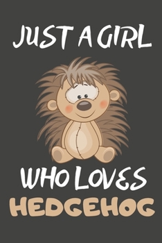 Just A Girl Who Loves Hedgehog: Hedgehog Gifts Blank Lined Notebooks, Journals, Planners and Diaries to Write In For Hedgehog Lovers