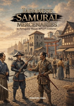 Paperback Japanese Samurai Mercenaries in Portuguese Macau: 16th-17th Centuries Book