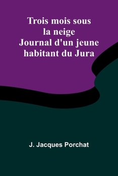 Trois mois sous la neige: Journal d'un jeune habitant du Jura (French Edition)