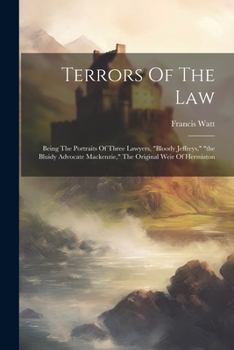 Paperback Terrors Of The Law: Being The Portraits Of Three Lawyers, "bloody Jeffreys," "the Bluidy Advocate Mackenzie," The Original Weir Of Hermist Book