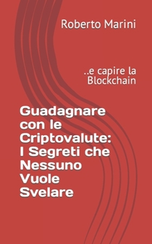 Paperback Guadagnare con le Criptovalute: I Segreti che Nessuno Vuole Svelare: ..e capire la Blockchain [Italian] Book