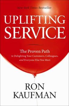 Hardcover Uplifting Service: The Proven Path to Delighting Your Customers, Colleagues, and Everyone Else You Meet Book