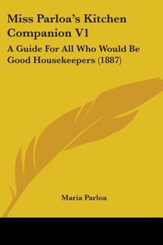 Paperback Miss Parloa's Kitchen Companion V1: A Guide For All Who Would Be Good Housekeepers (1887) Book