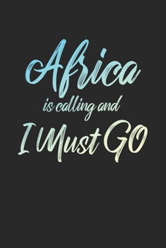 Africa Is Calling And I Must Go: 6x9" Dot Bullet Notebook/Journal Funny Adventure, Travel, Vacation, Holiday Diary Gift Idea
