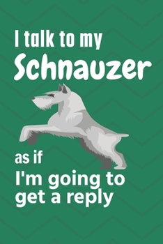 I talk to my Schnauzer as if I'm going to get a reply: For Schnauzer Puppy Fans