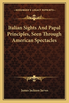 Paperback Italian Sights And Papal Principles, Seen Through American Spectacles Book