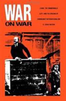 Hardcover War on War: Lenin, the Zimmerwald Left, and the Origins of Communist Internationalism Book