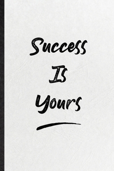 Success Is Yours: Funny Positive Motivation Lined Notebook/ Blank Journal For Support Faith Belief, Inspirational Saying Unique Special Birthday Gift Idea Cute Ruled 6x9 110 Pages