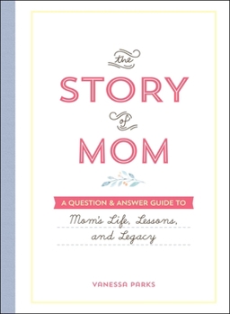 Hardcover The Story of Mom: A Question & Answer Guide to Mom's Life, Lessons, and Legacy Book