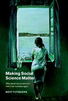 Hardcover Making Social Science Matter: Why Social Inquiry Fails and How It Can Succeed Again Book