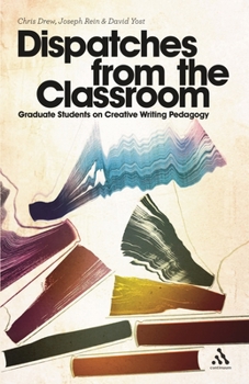 Paperback Dispatches from the Classroom: Graduate Students on Creative Writing Pedagogy Book