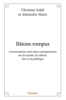 Bâtons rompus: Conversations entre deux entrepreneurs sur la société, la culture, l'art et la politique