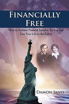 Paperback Financially Free: How to Achieve Financial Freedom So You Can Live Your Life to the Fullest Book