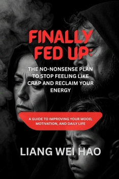 Finally Fed Up: The No-Nonsense Plan to Stop Feeling Like Crap and Reclaim Your Energy: A Guide to Improving Your Mood, Motivation, and Daily Life