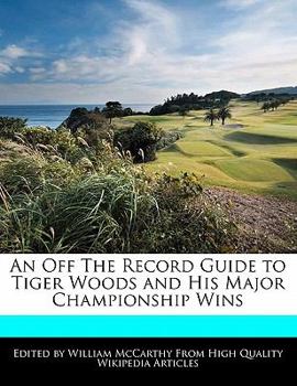 Paperback An Off the Record Guide to Tiger Woods and His Major Championship Wins Book