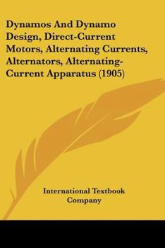 Paperback Dynamos And Dynamo Design, Direct-Current Motors, Alternating Currents, Alternators, Alternating-Current Apparatus (1905) Book