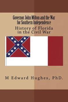 Governor John Milton and the War for Southern Independence: History of Florida in the American Civil War