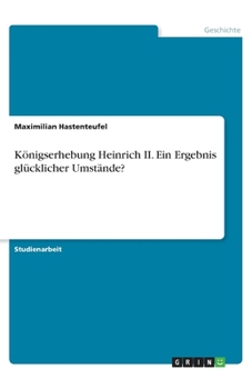 Paperback Königserhebung Heinrich II. Ein Ergebnis glücklicher Umstände? [German] Book